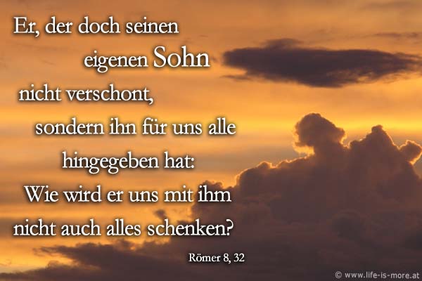 Er, der doch seinen eigenen Sohn nicht verschont, sondern ihn für uns alle hingegeben hat: wie wird er uns mit ihm nicht auch alles schenken? Römer 8,32 - Bildquelle: pixelio.de