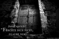 Jesus spricht 'FÃ¼rchte dich nicht, glaube nur!' (Markus 5,36b)